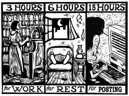 The image is of a poster divided into three parts. The first part says "3 hours for work" and shows someone working in a factory. The second part says "6 hours for rest" and shows someone sleeping in their apartment in the city. The final part says "15 hours for posting" and shows Beavis sitting on a computer posting posts.