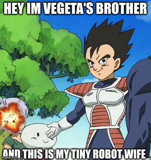 <image of vegeta's brother with a small robot> hey im vegeta's brother. and this is my tiny robot wife