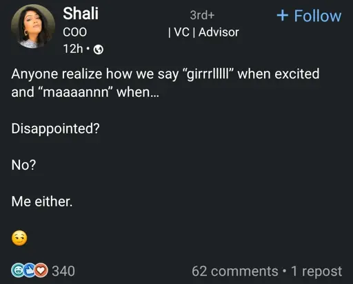 anyone realise how we say 'girll' when excited and 'man' when... disappointed? no? me either 😏